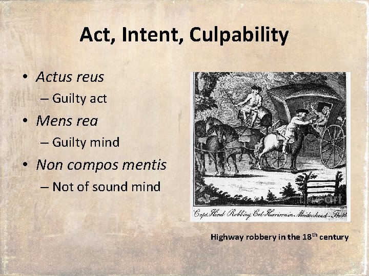Act, Intent, Culpability • Actus reus – Guilty act • Mens rea – Guilty