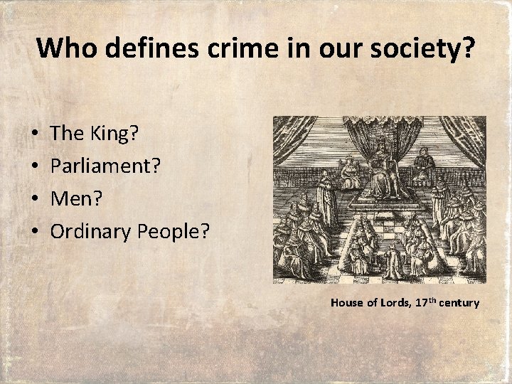 Who defines crime in our society? • • The King? Parliament? Men? Ordinary People?
