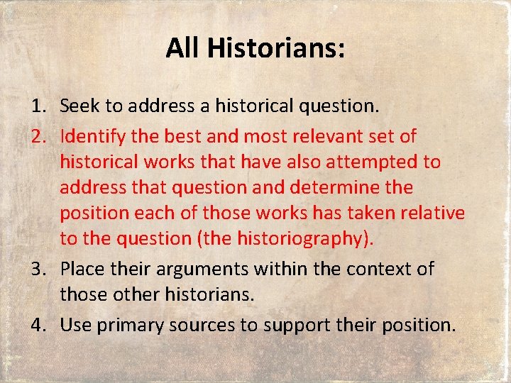 All Historians: 1. Seek to address a historical question. 2. Identify the best and