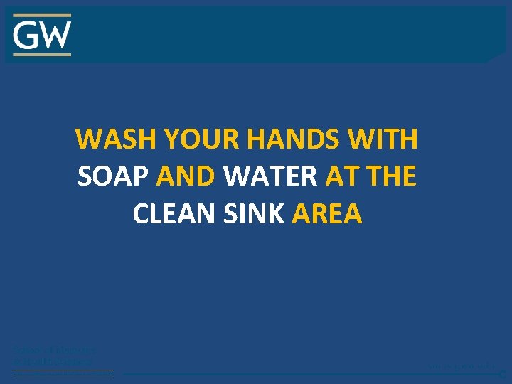 WASH YOUR HANDS WITH SOAP AND WATER AT THE CLEAN SINK AREA 