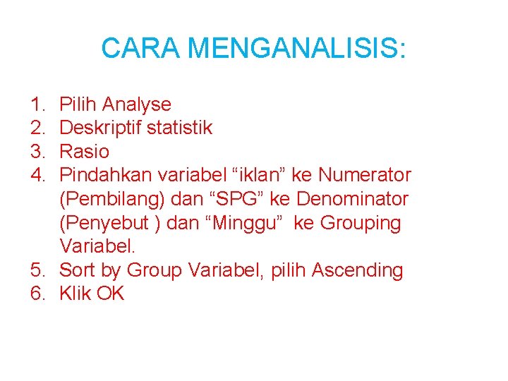 CARA MENGANALISIS: 1. 2. 3. 4. Pilih Analyse Deskriptif statistik Rasio Pindahkan variabel “iklan”