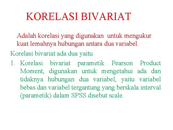 KORELASI BIVARIAT Adalah korelasi yang digunakan untuk mengukur kuat lemahnya hubungan antara dua variabel.