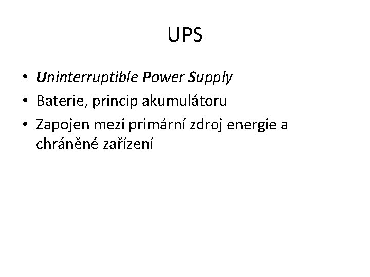 UPS • Uninterruptible Power Supply • Baterie, princip akumulátoru • Zapojen mezi primární zdroj