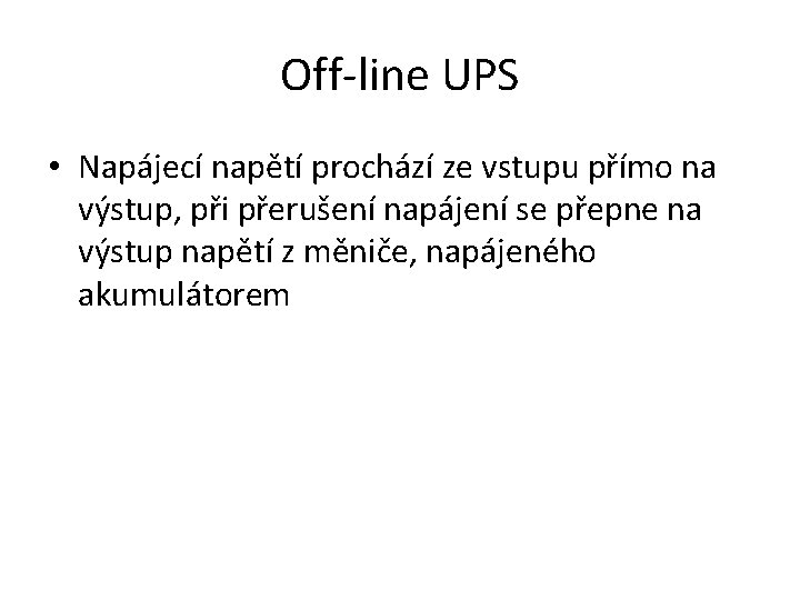 Off-line UPS • Napájecí napětí prochází ze vstupu přímo na výstup, při přerušení napájení