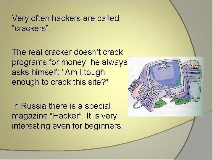  Very often hackers are called “crackers”. The real cracker doesn’t crack programs for