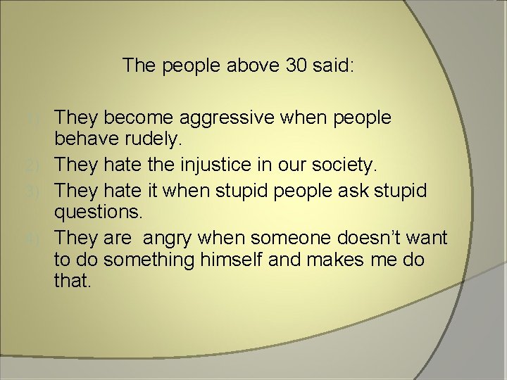 The people above 30 said: They become aggressive when people behave rudely. 2) They