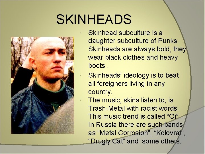 SKINHEADS Skinhead subculture is a daughter subculture of Punks. Skinheads are always bold, they