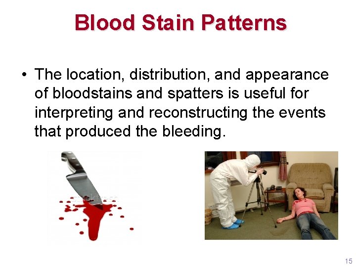 Blood Stain Patterns • The location, distribution, and appearance of bloodstains and spatters is Blood Stain Patterns • The location, distribution, and appearance of bloodstains and spatters is