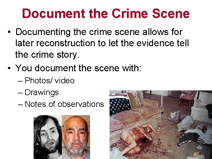 Document the Crime Scene • Documenting the crime scene allows for later reconstruction to Document the Crime Scene • Documenting the crime scene allows for later reconstruction to