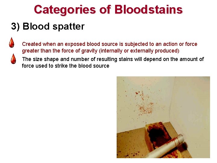 Categories of Bloodstains 3) Blood spatter - Created when an exposed blood source is Categories of Bloodstains 3) Blood spatter - Created when an exposed blood source is