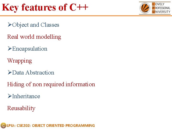 Key features of C++ ØObject and Classes Real world modelling ØEncapsulation Wrapping ØData Abstraction Key features of C++ ØObject and Classes Real world modelling ØEncapsulation Wrapping ØData Abstraction