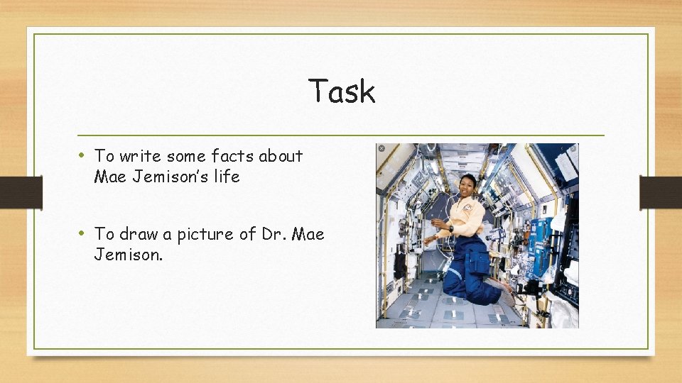 Task • To write some facts about Mae Jemison’s life • To draw a