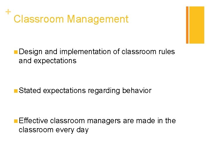+ Classroom Management n Design and implementation of classroom rules and expectations n Stated