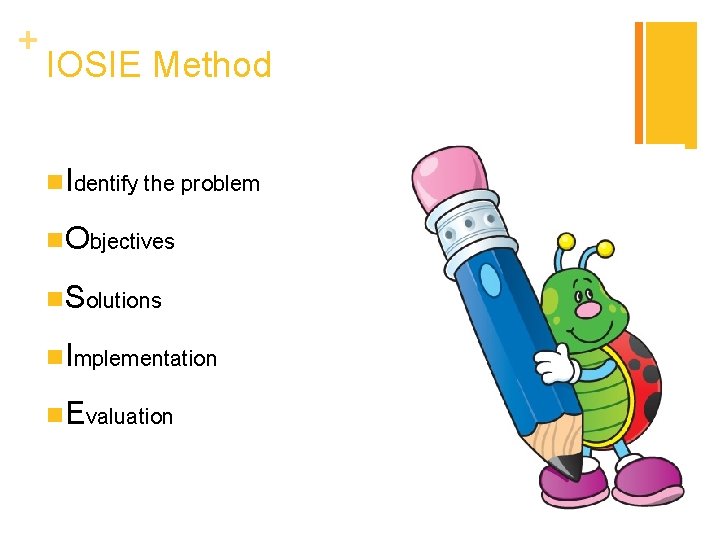 + IOSIE Method n. Identify the problem n. Objectives n. Solutions n. Implementation n.