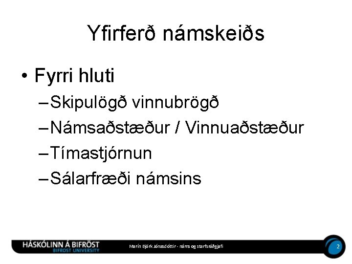 Yfirferð námskeiðs • Fyrri hluti – Skipulögð vinnubrögð – Námsaðstæður / Vinnuaðstæður – Tímastjórnun