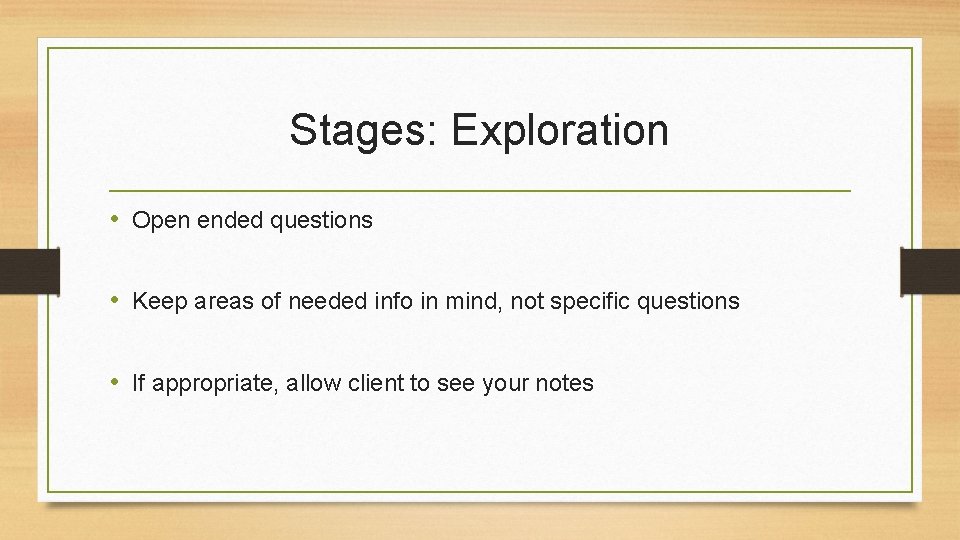 Stages: Exploration • Open ended questions • Keep areas of needed info in mind,