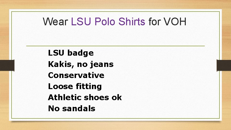 Wear LSU Polo Shirts for VOH LSU badge Kakis, no jeans Conservative Loose fitting