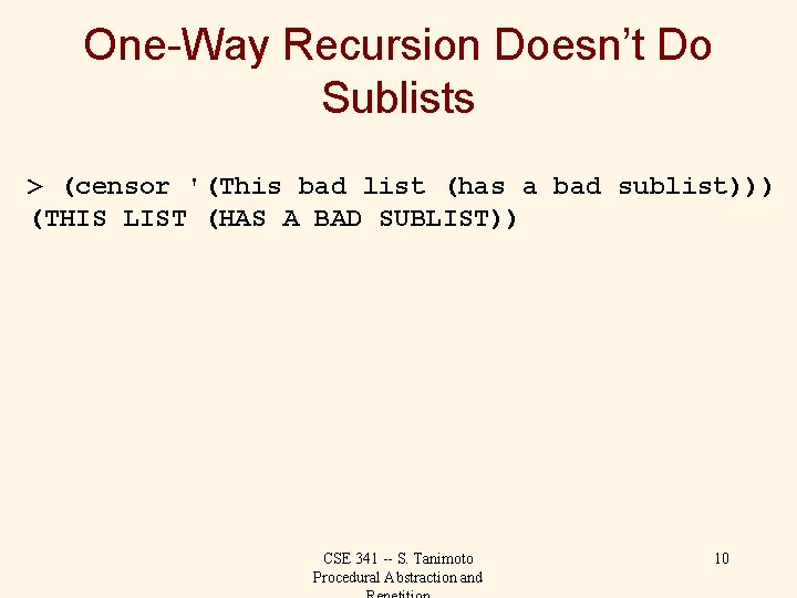 One-Way Recursion Doesn’t Do Sublists > (censor '(This bad list (has a bad sublist)))