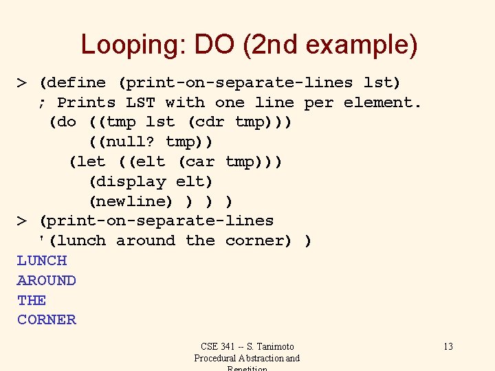 Looping: DO (2 nd example) > (define (print-on-separate-lines lst) ; Prints LST with one