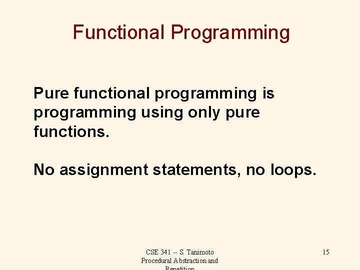 Functional Programming Pure functional programming is programming using only pure functions. No assignment statements,