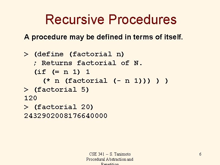 Recursive Procedures A procedure may be defined in terms of itself. > (define (factorial
