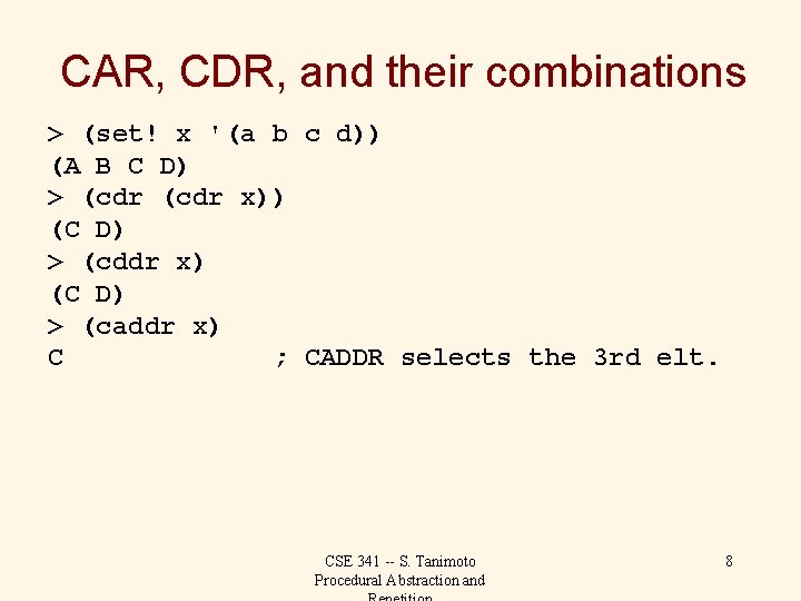 CAR, CDR, and their combinations > (set! x '(a b c d)) (A B