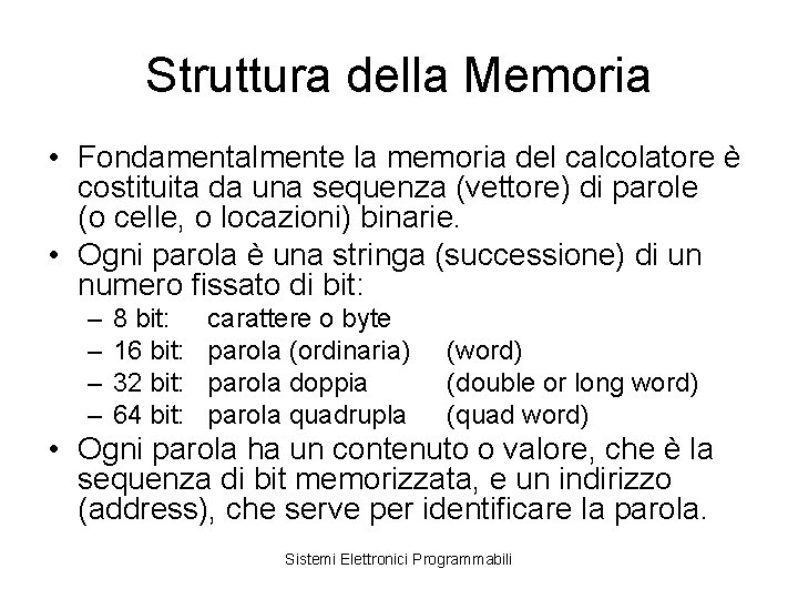 Struttura della Memoria • Fondamentalmente la memoria del calcolatore è costituita da una sequenza