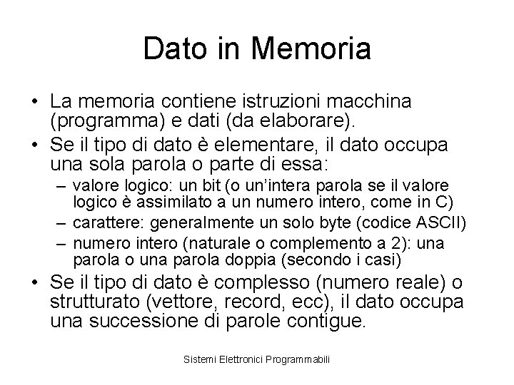 Dato in Memoria • La memoria contiene istruzioni macchina (programma) e dati (da elaborare).