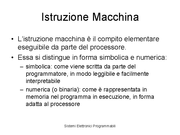 Istruzione Macchina • L’istruzione macchina è il compito elementare eseguibile da parte del processore.