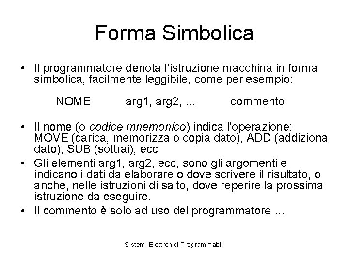 Forma Simbolica • Il programmatore denota l’istruzione macchina in forma simbolica, facilmente leggibile, come