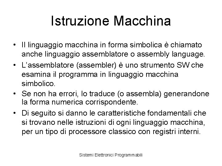 Istruzione Macchina • Il linguaggio macchina in forma simbolica è chiamato anche linguaggio assemblatore