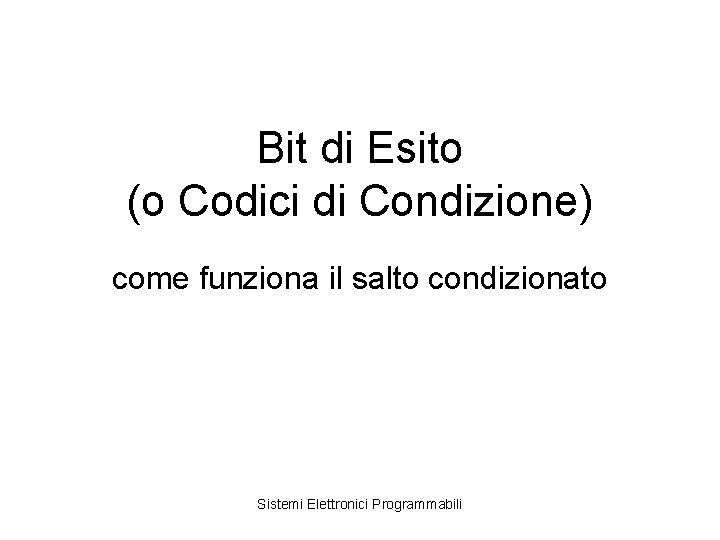 Bit di Esito (o Codici di Condizione) come funziona il salto condizionato Sistemi Elettronici