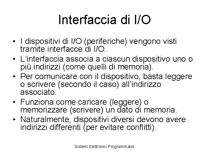 Interfaccia di I/O • I dispositivi di I/O (periferiche) vengono visti tramite interfacce di