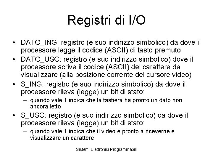 Registri di I/O • DATO_ING: registro (e suo indirizzo simbolico) da dove il processore