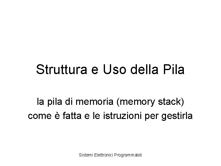 Struttura e Uso della Pila la pila di memoria (memory stack) come è fatta