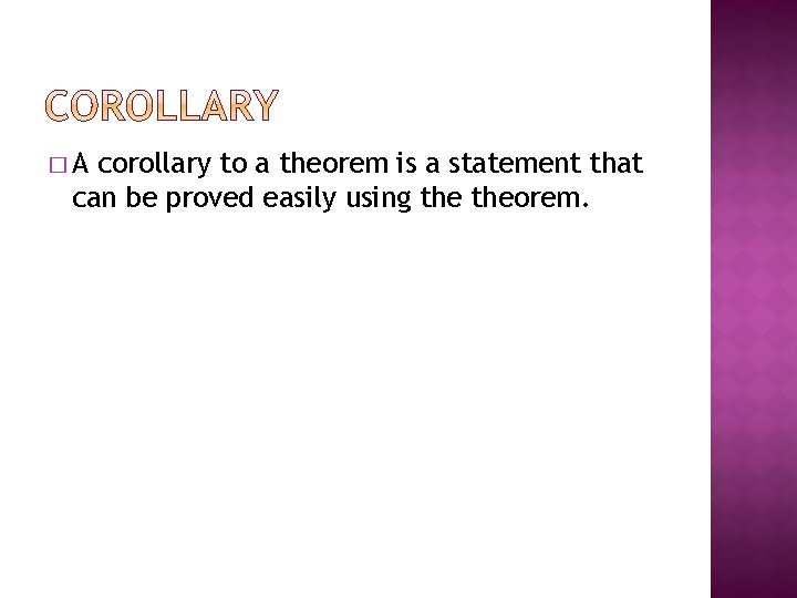 �A corollary to a theorem is a statement that can be proved easily using