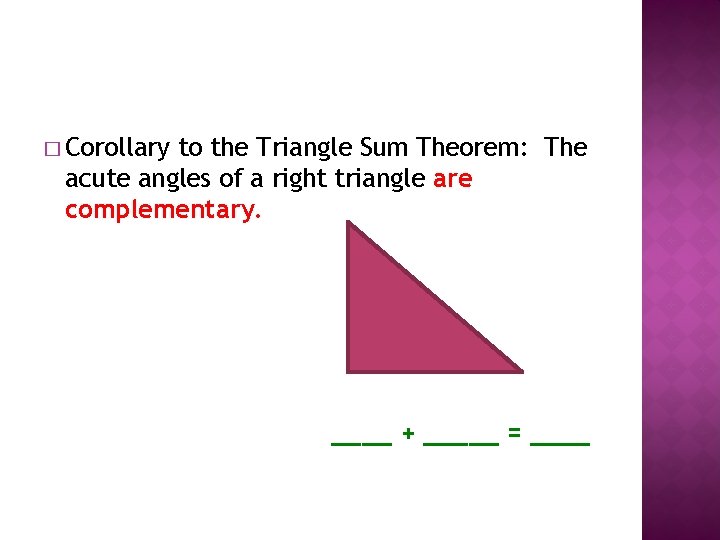 � Corollary to the Triangle Sum Theorem: The acute angles of a right triangle
