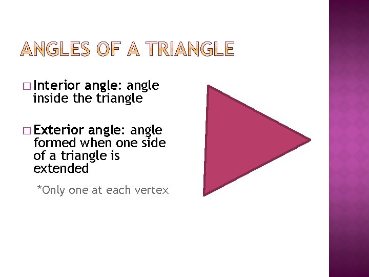 � Interior angle: angle inside the triangle � Exterior angle: angle formed when one