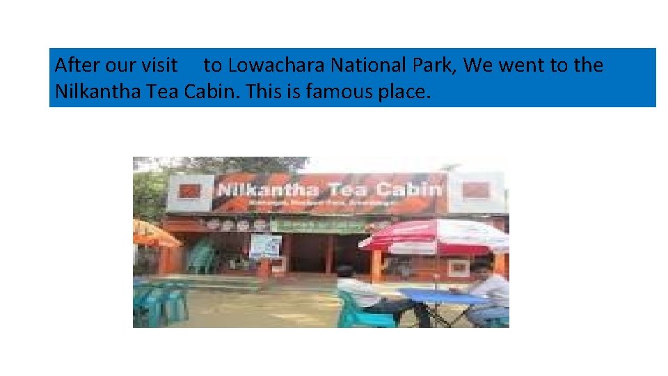 After our visit to Lowachara National Park, We went to the Nilkantha Tea Cabin.