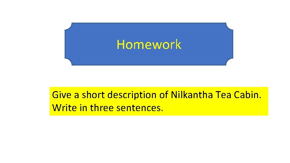 Homework Give a short description of Nilkantha Tea Cabin. Write in three sentences. 