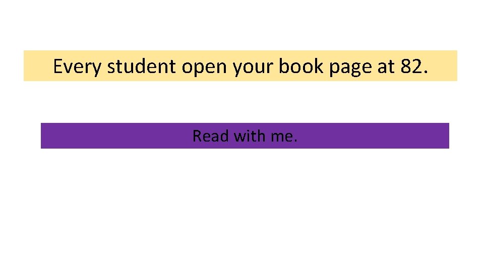 Every student open your book page at 82. Read with me. 