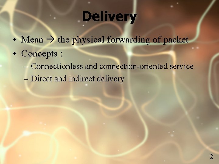 Delivery • Mean the physical forwarding of packet • Concepts : – Connectionless and