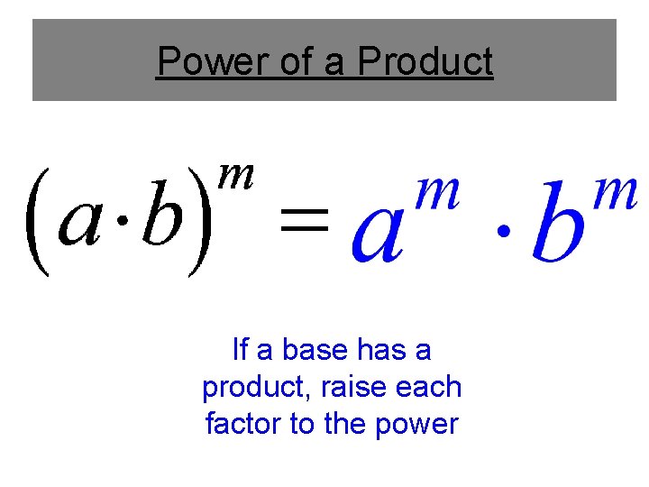 Power of a Product If a base has a product, raise each factor to