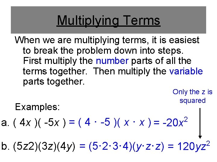 Multiplying Terms When we are multiplying terms, it is easiest to break the problem