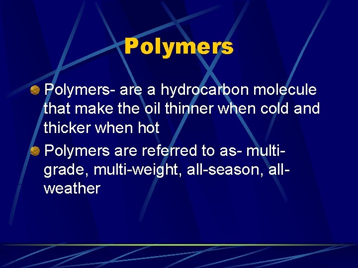 Polymers- are a hydrocarbon molecule that make the oil thinner when cold and thicker