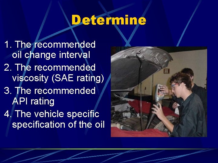 Determine 1. The recommended oil change interval 2. The recommended viscosity (SAE rating) 3.