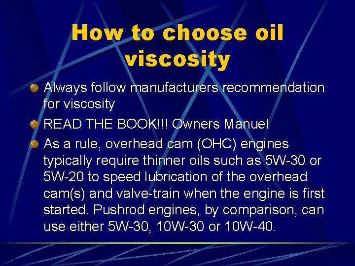 How to choose oil viscosity Always follow manufacturers recommendation for viscosity READ THE BOOK!!!