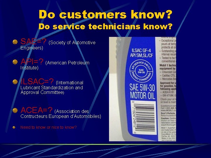 Do customers know? Do service technicians know? SAE=? (Society of Automotive Engineers) API=? (American