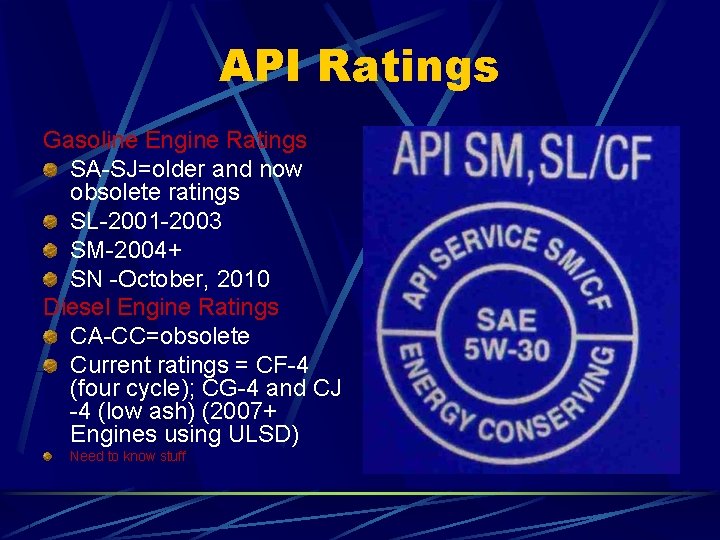 API Ratings Gasoline Engine Ratings SA-SJ=older and now obsolete ratings SL-2001 -2003 SM-2004+ SN