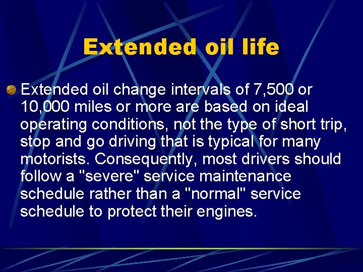 Extended oil life Extended oil change intervals of 7, 500 or 10, 000 miles